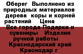 Оберег. Выполнено из природных материалов: дерева, коры и корней растений. › Цена ­ 1 000 - Все города Подарки и сувениры » Изделия ручной работы   . Краснодарский край,Краснодар г.